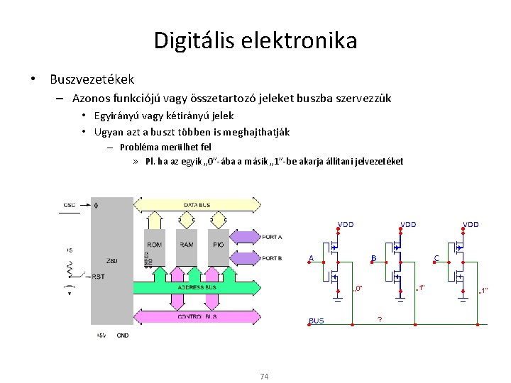 Digitális elektronika • Buszvezetékek – Azonos funkciójú vagy összetartozó jeleket buszba szervezzük • Egyirányú