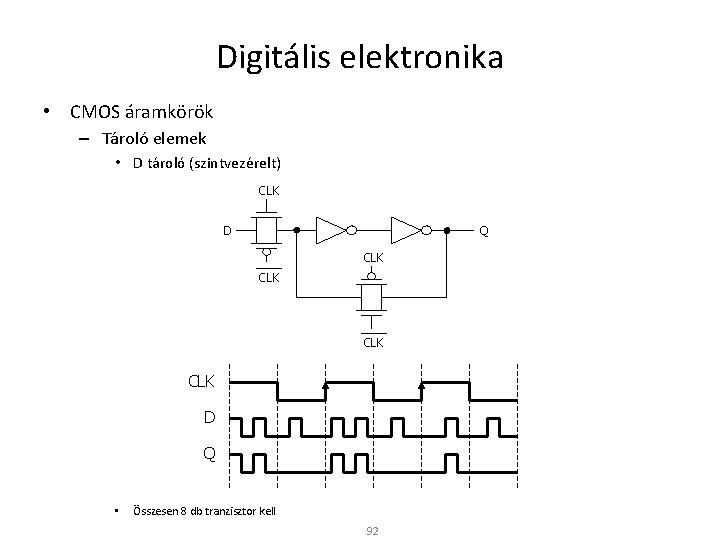 Digitális elektronika • CMOS áramkörök – Tároló elemek • D tároló (szintvezérelt) CLK D