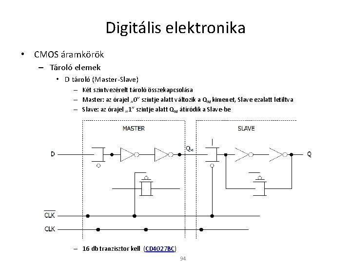 Digitális elektronika • CMOS áramkörök – Tároló elemek • D tároló (Master-Slave) – Két