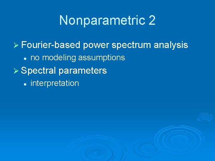 Nonparametric 2 Ø Fourier-based power spectrum analysis l no modeling assumptions Ø Spectral parameters