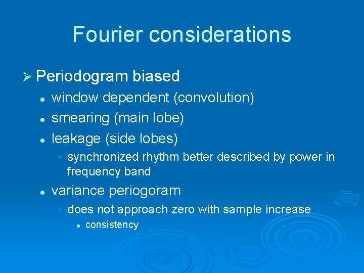 Fourier considerations Ø Periodogram biased l l l window dependent (convolution) smearing (main lobe)