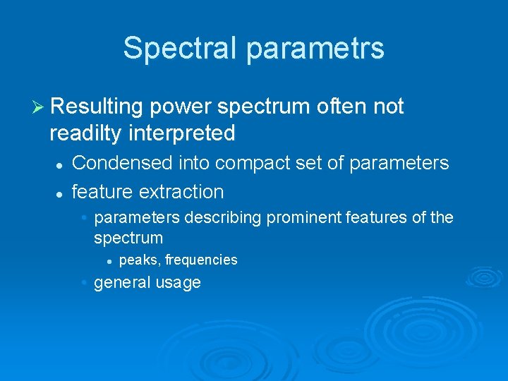 Spectral parametrs Ø Resulting power spectrum often not readilty interpreted l l Condensed into