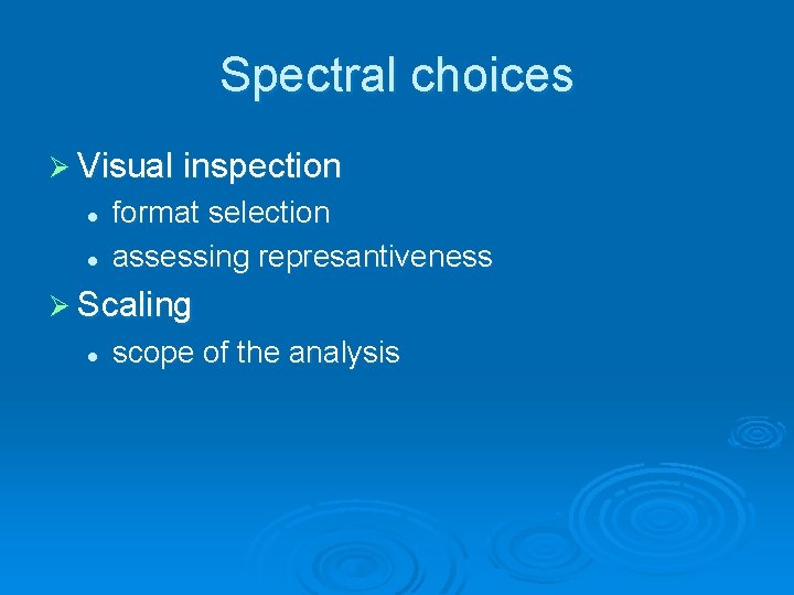 Spectral choices Ø Visual inspection l l format selection assessing represantiveness Ø Scaling l