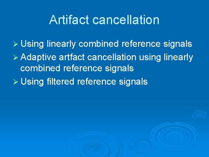 Artifact cancellation Ø Using linearly combined reference signals Ø Adaptive artfact cancellation using linearly