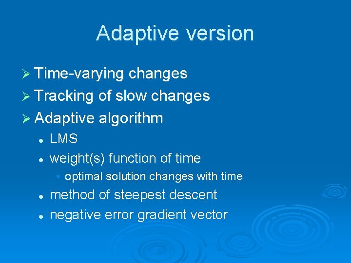 Adaptive version Ø Time-varying changes Ø Tracking of slow changes Ø Adaptive algorithm l