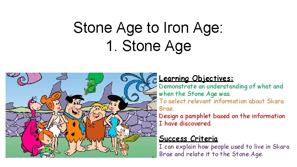 Stone Age to Iron Age: 1. Stone Age Learning Objectives: Demonstrate an understanding of