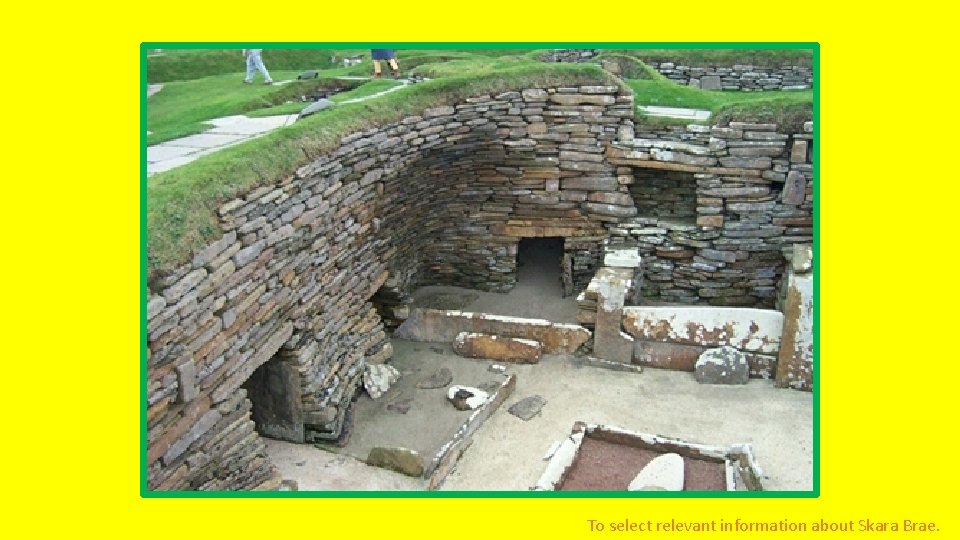 To select relevant information about Skara Brae. 