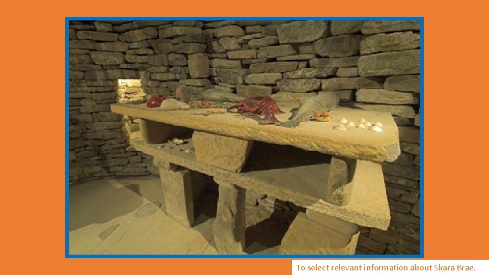 To select relevant information about Skara Brae. 