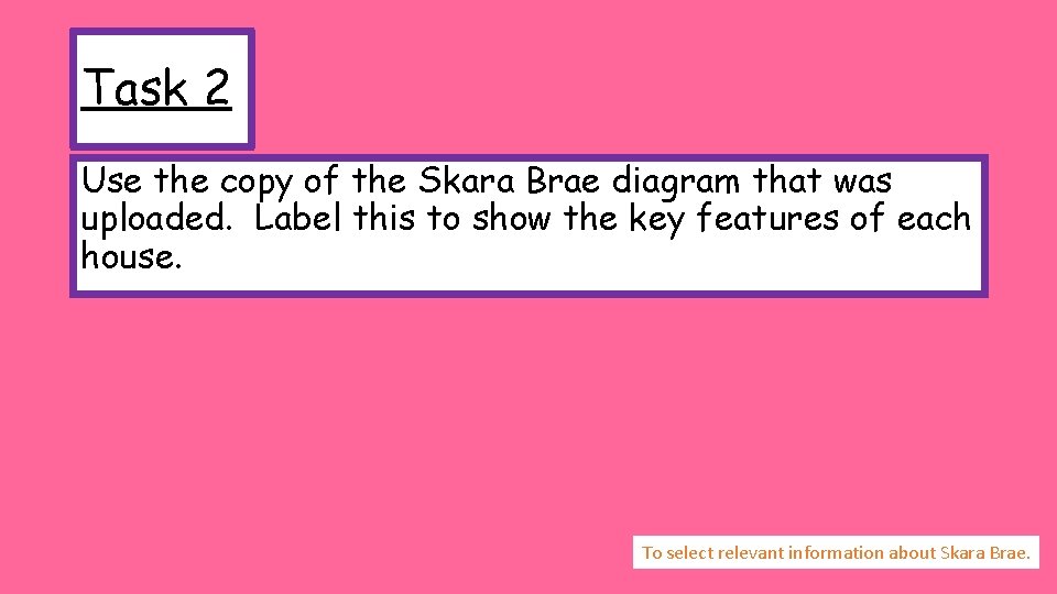 Task 2 Use the copy of the Skara Brae diagram that was uploaded. Label Task 2 Use the copy of the Skara Brae diagram that was uploaded. Label