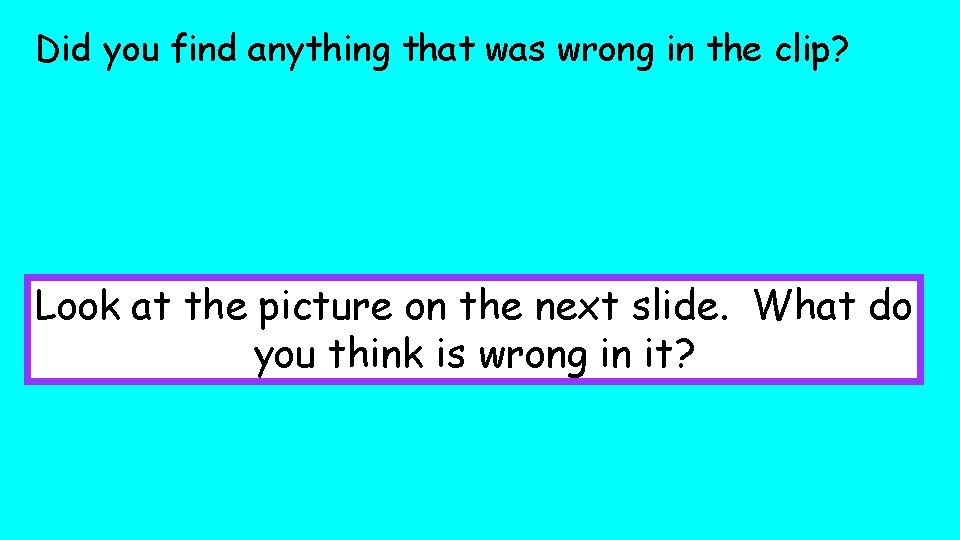 Did you find anything that was wrong in the clip? Look at the picture Did you find anything that was wrong in the clip? Look at the picture
