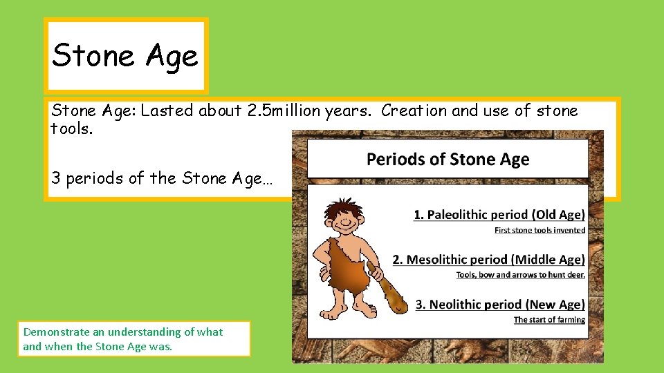 Stone Age: Lasted about 2. 5 million years. Creation and use of stone tools.