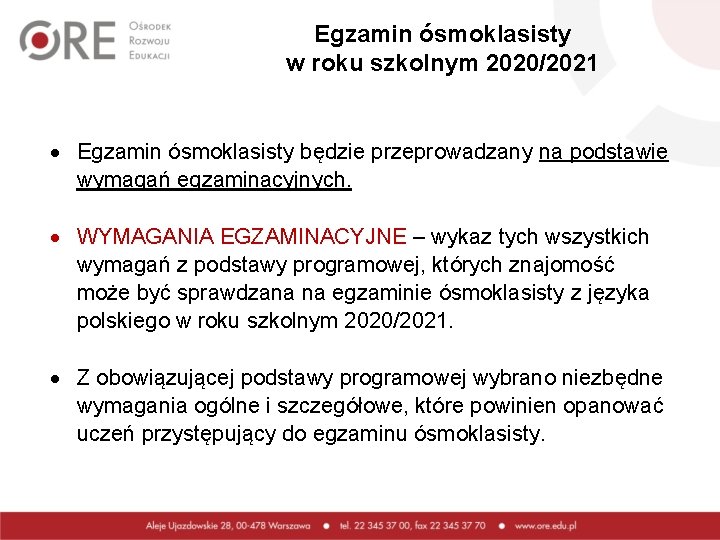 Egzamin ósmoklasisty w roku szkolnym 2020/2021 Egzamin ósmoklasisty będzie przeprowadzany na podstawie wymagań egzaminacyjnych.