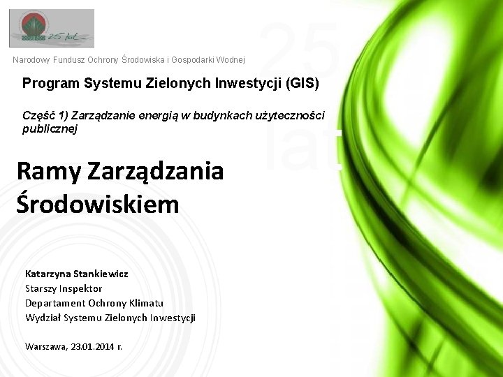 Narodowy Fundusz Ochrony Środowiska i Gospodarki Wodnej 25 lat Program Systemu Zielonych Inwestycji (GIS) Narodowy Fundusz Ochrony Środowiska i Gospodarki Wodnej 25 lat Program Systemu Zielonych Inwestycji (GIS)
