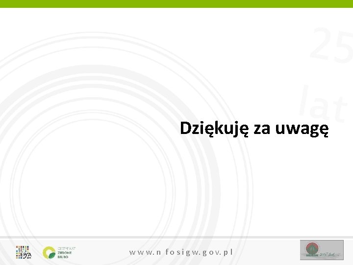 25 lat Dziękuję za uwagę w w w. n f o s i g 25 lat Dziękuję za uwagę w w w. n f o s i g