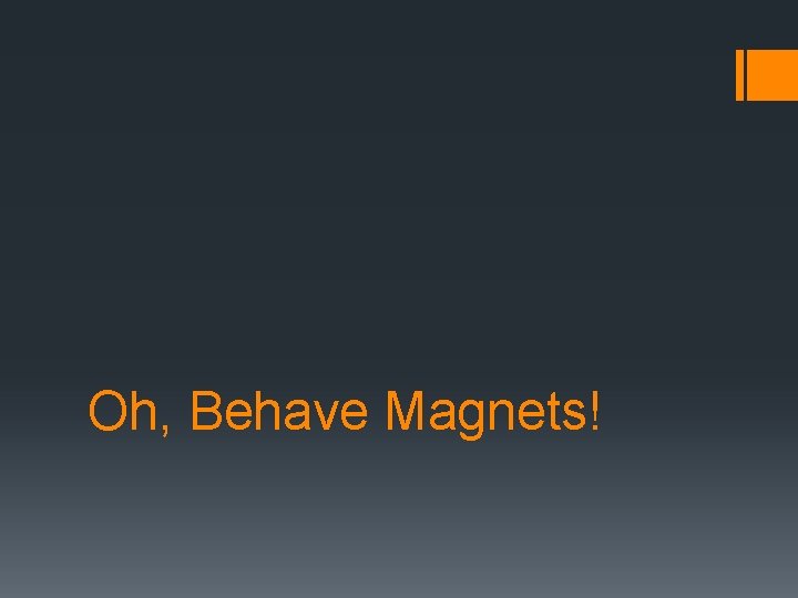 Oh, Behave Magnets! 