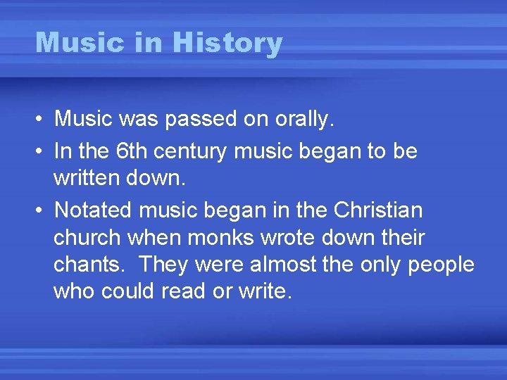 Music in History • Music was passed on orally. • In the 6 th
