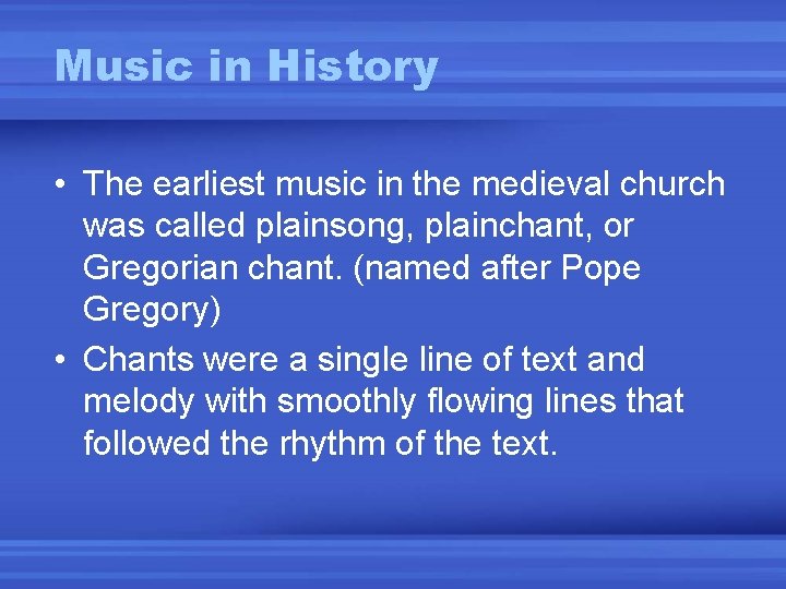 Music in History • The earliest music in the medieval church was called plainsong,