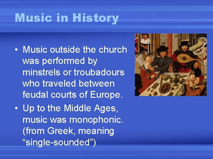 Music in History • Music outside the church was performed by minstrels or troubadours