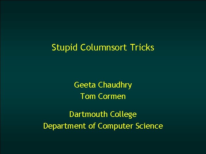 Stupid Columnsort Tricks Geeta Chaudhry Tom Cormen Dartmouth College Department of Computer Science 