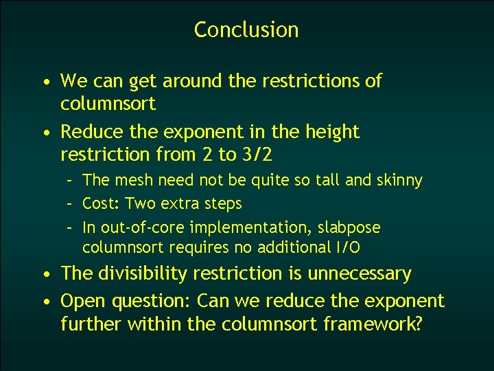 Conclusion • We can get around the restrictions of columnsort • Reduce the exponent