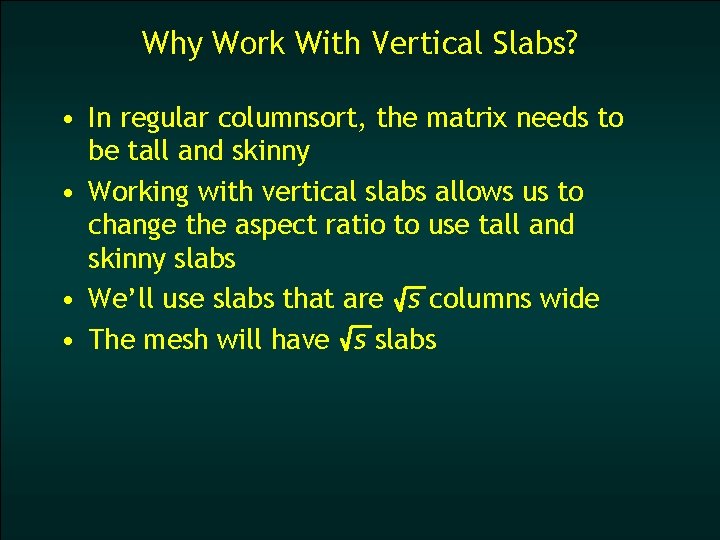 Why Work With Vertical Slabs? • In regular columnsort, the matrix needs to be