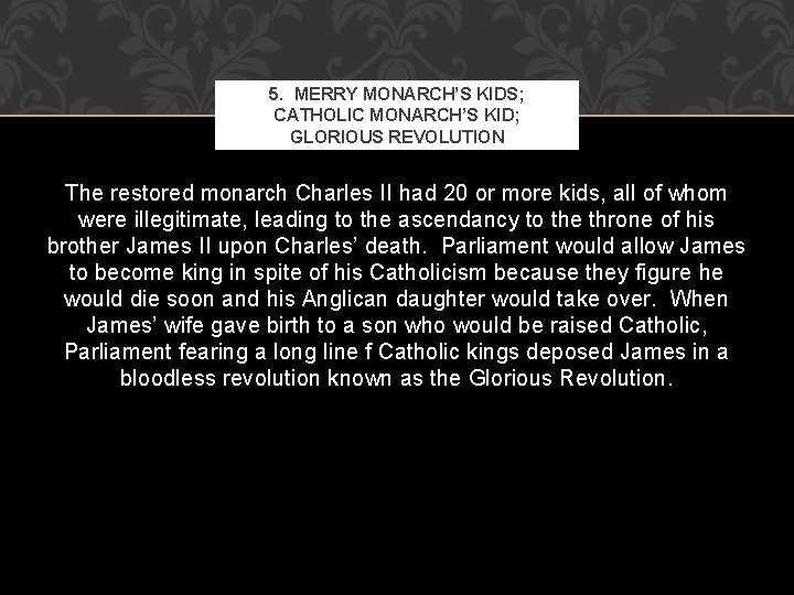 5. MERRY MONARCH’S KIDS; CATHOLIC MONARCH’S KID; GLORIOUS REVOLUTION The restored monarch Charles II