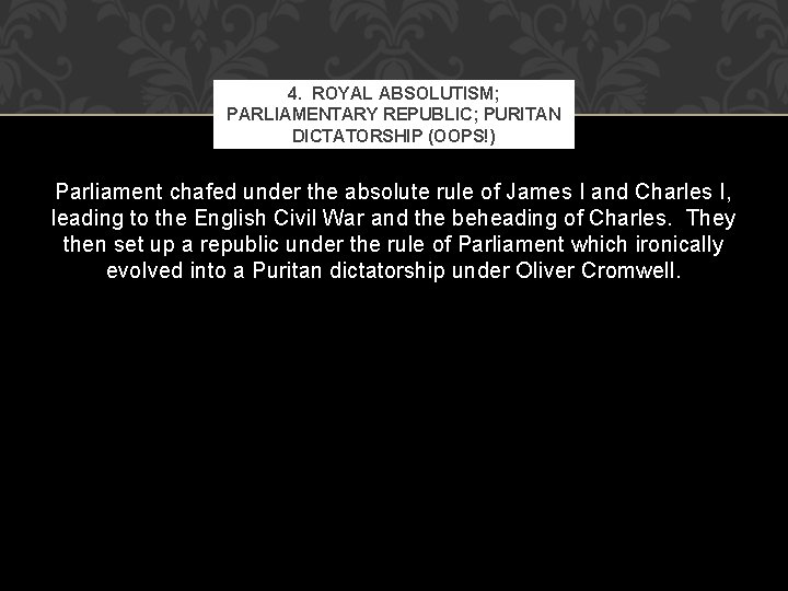 4. ROYAL ABSOLUTISM; PARLIAMENTARY REPUBLIC; PURITAN DICTATORSHIP (OOPS!) Parliament chafed under the absolute rule