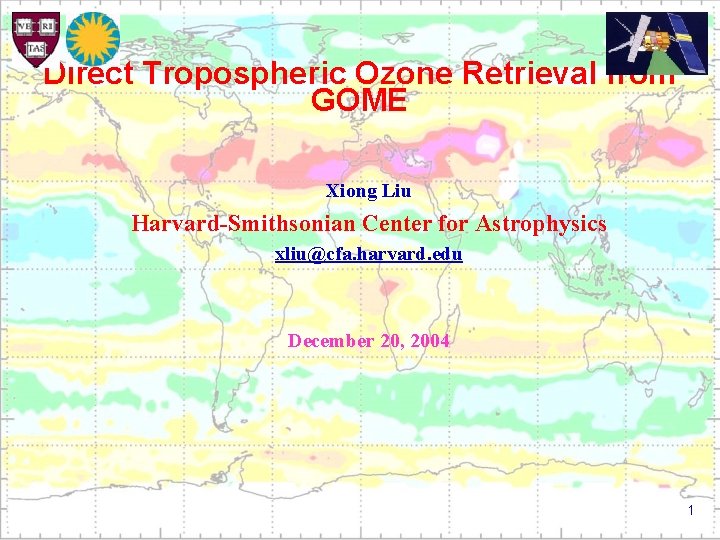 Direct Tropospheric Ozone Retrieval from GOME Xiong Liu Harvard-Smithsonian Center for Astrophysics xliu@cfa. harvard.