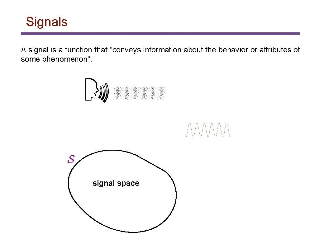 Signals A signal is a function that "conveys information about the behavior or attributes