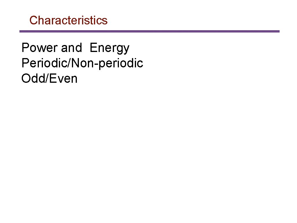 Characteristics Power and Energy Periodic/Non-periodic Odd/Even 