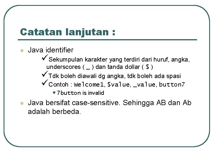 Catatan lanjutan : l Java identifier üSekumpulan karakter yang terdiri dari huruf, angka, underscores