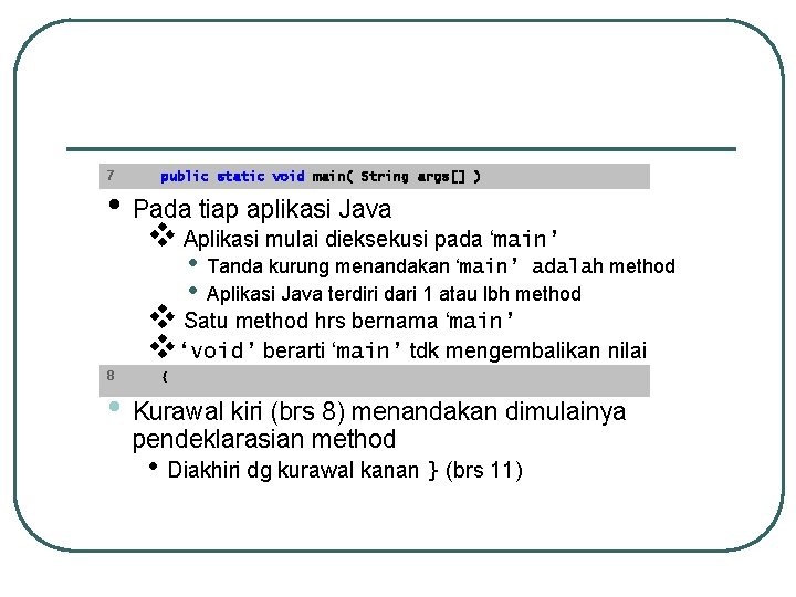 7 public static void main( String args[] ) • Pada tiap aplikasi Java v