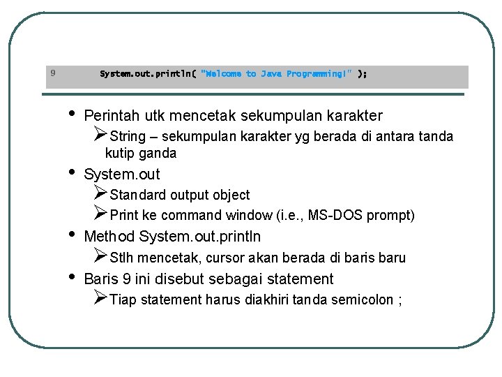 9 System. out. println( "Welcome to Java Programming!" ); • Perintah utk mencetak sekumpulan