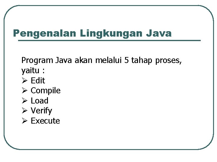 Pengenalan Lingkungan Java Program Java akan melalui 5 tahap proses, yaitu : Ø Edit