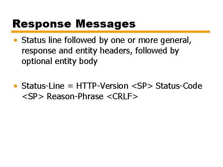 Response Messages • Status line followed by one or more general, response and entity