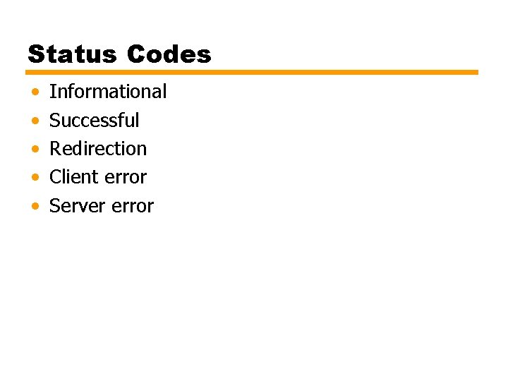 Status Codes • • • Informational Successful Redirection Client error Server error 