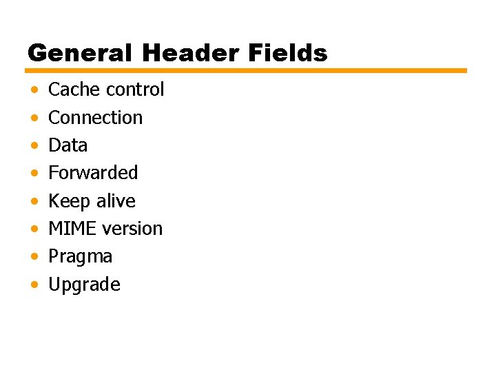 General Header Fields • • Cache control Connection Data Forwarded Keep alive MIME version