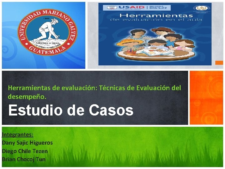 Herramientas de evaluación: Técnicas de Evaluación del desempeño. Estudio de Casos Integrantes: Dany Sajic