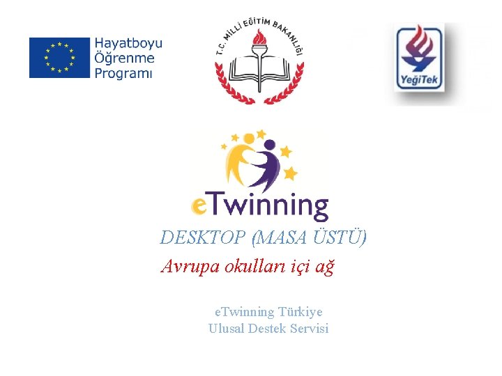 DESKTOP (MASA ÜSTÜ) Avrupa okulları içi ağ e. Twinning Türkiye Ulusal Destek Servisi 