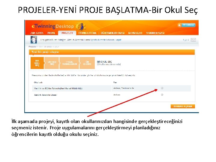 PROJELER-YENİ PROJE BAŞLATMA-Bir Okul Seç İlk aşamada projeyi, kayıtlı olan okullarınızdan hangisinde gerçekleştireceğinizi seçmeniz