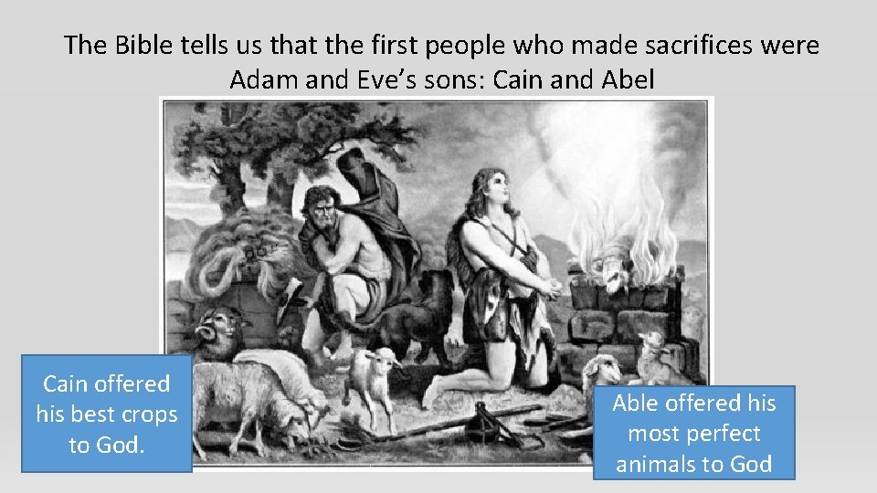 The Bible tells us that the first people who made sacrifices were Adam and