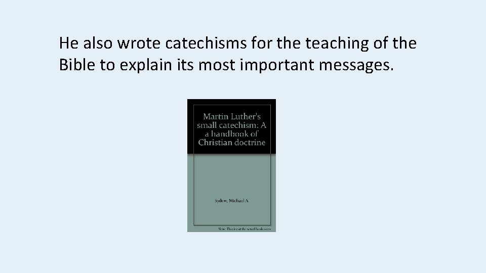 He also wrote catechisms for the teaching of the Bible to explain its most