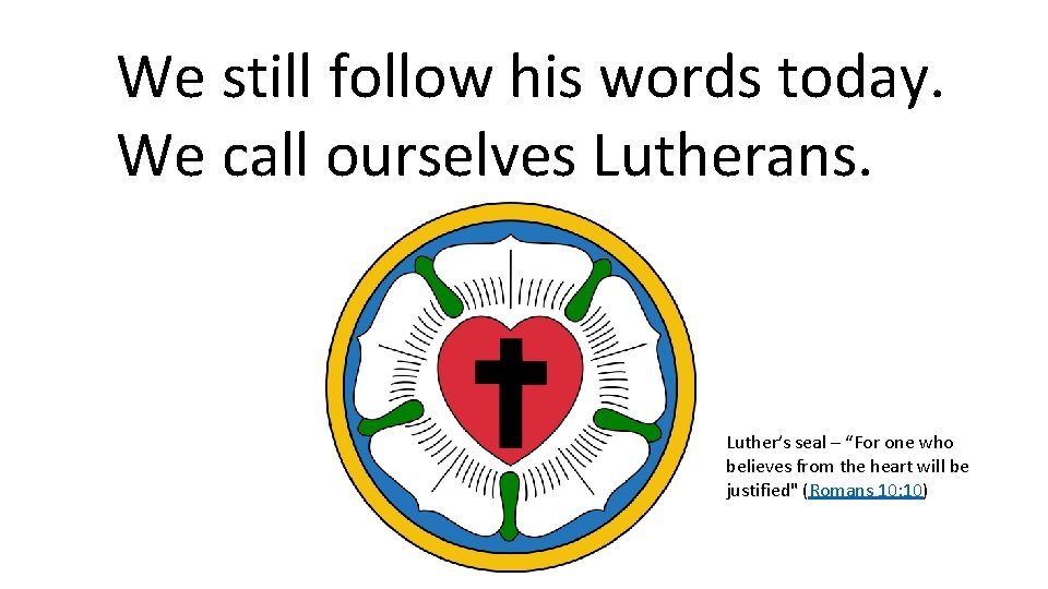 We still follow his words today. We call ourselves Lutherans. Luther’s seal – “For