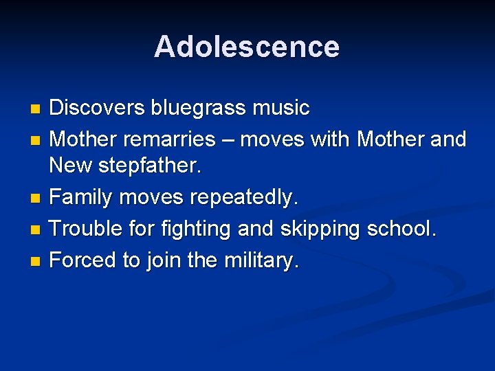 Adolescence Discovers bluegrass music n Mother remarries – moves with Mother and New stepfather.