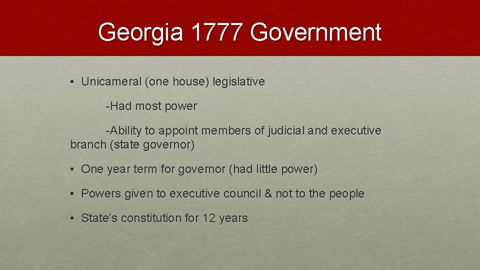 Georgia 1777 Government • Unicameral (one house) legislative -Had most power -Ability to appoint