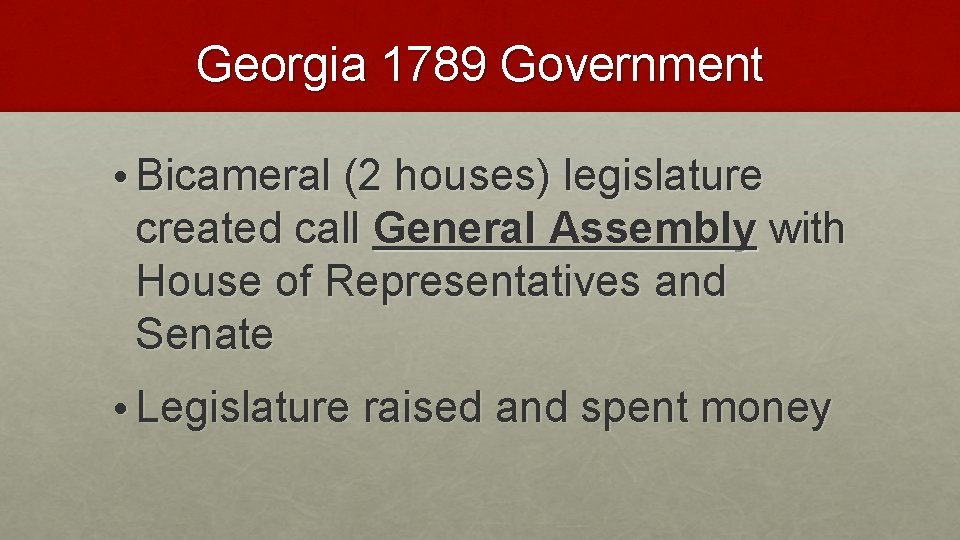 Georgia 1789 Government • Bicameral (2 houses) legislature created call General Assembly with House