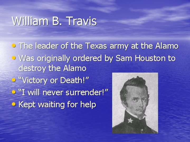 William B. Travis • The leader of the Texas army at the Alamo •