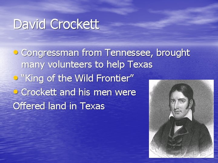 David Crockett • Congressman from Tennessee, brought many volunteers to help Texas • “King