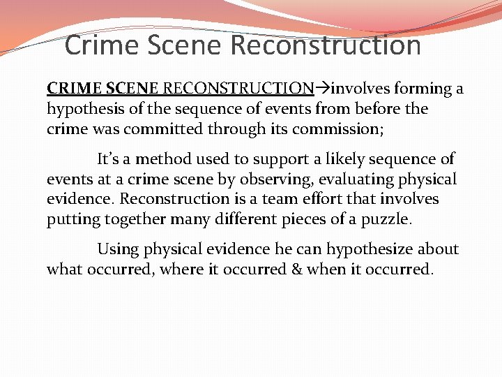 Crime Scene Reconstruction CRIME SCENE RECONSTRUCTION involves forming a hypothesis of the sequence of
