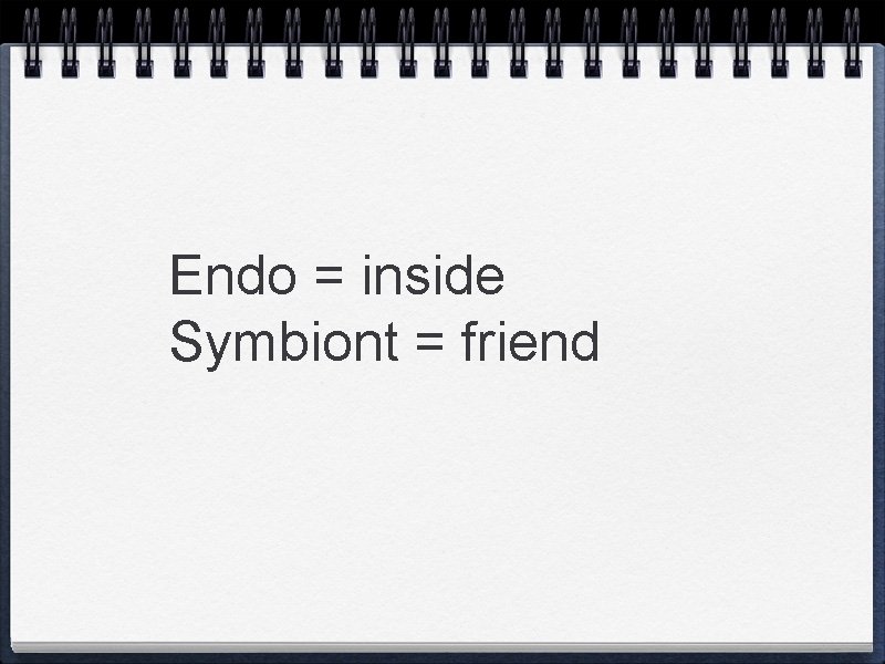 Endo = inside Symbiont = friend 